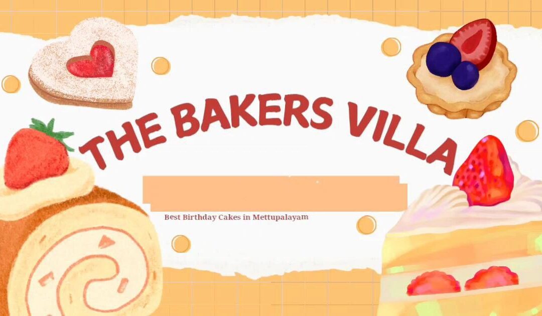 “7 Reasons We Bake the Best Birthday Cakes in Mettupalayam”